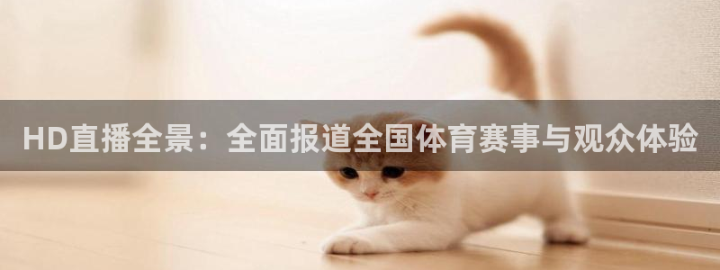 鲸鱼体育app下载：HD直播全景：全面报道全国体育赛事与观众体验