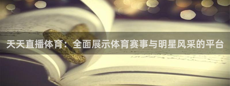 鲸鱼直播体育直播：天天直播体育：全面展示体育赛事与明星风采的平台